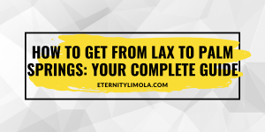How to Get from LAX to Palm Springs: Your Complete Guide