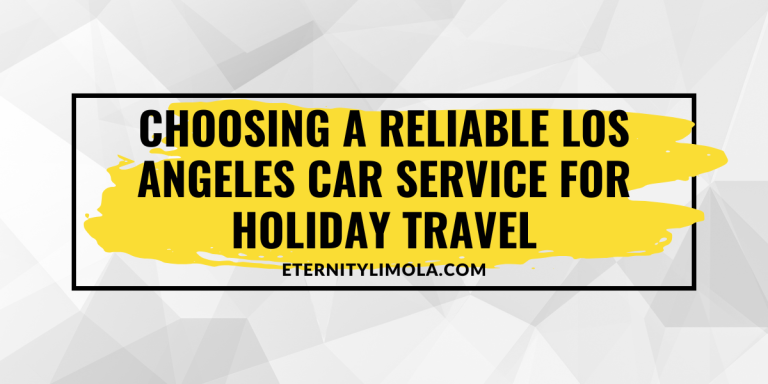 Choosing a Reliable Los Angeles Car Service for Holiday Travel